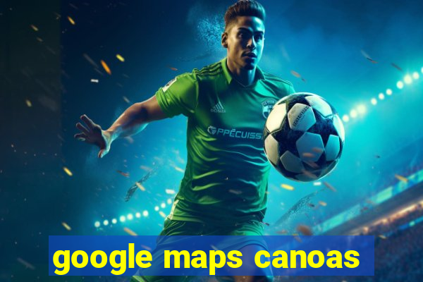 google maps canoas